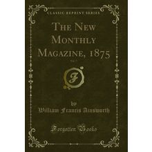 The New Monthly Magazine, 1875, Vol. 7 (Classic Reprint)