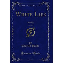 White Lies, Vol. 2 of 3: A Story (Classic Reprint)