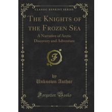 The Knights of the Frozen Sea: A Narrative of Arctic Discovery and Adventure