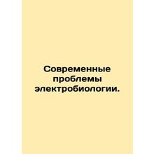 Modern problems of electrobiology. In Russian /Sovremennye problemy elektrobiol
