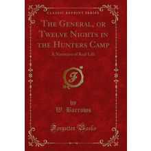 The General, or Twelve Nights in the Hunters Camp: A Narrative of Real Life