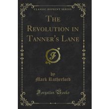 The Revolution in Tanner's Lane (Classic Reprint)