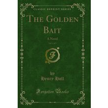 The Golden Bait, Vol. 1 of 3: A Novel (Classic Reprint)