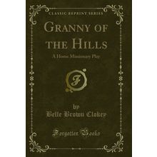 Granny of the Hills: A Home Missionary Play (Classic Reprint)