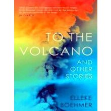To The Volcano, And Other Stories - Elleke Boehmer