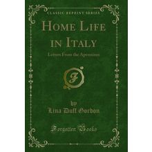Home Life in Italy: Letters From the Apennines (Classic Reprint)