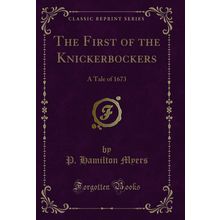 The First of the Knickerbockers: A Tale of 1673 (Classic Reprint)