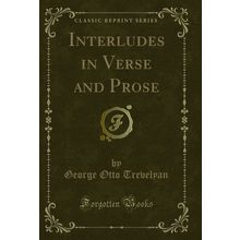 Interludes in Verse and Prose (Classic Reprint)