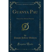 Guanya Pau: Story of an African Princess (Classic Reprint)
