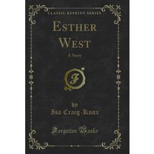 Esther West: A Story (Classic Reprint)