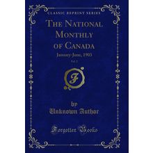 The National Monthly of Canada, Vol. 2: January-June, 1903 (Classic Reprint)