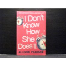 I Don`t Know How She Does It by Allison Pearson