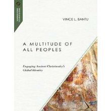 A Multitude Of All Peoples Engaging Ancient Christianity's Global Identity Missi