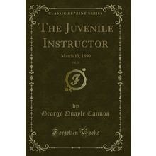 The Juvenile Instructor, Vol. 25: March 15, 1890 (Classic Reprint)