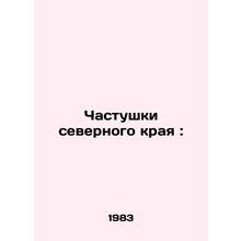 Parts of the northern edge: In Russian /Chastushki severnogo kraya: