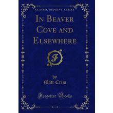 In Beaver Cove and Elsewhere (Classic Reprint)