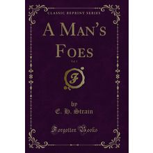 A Man's Foes, Vol. 1 (Classic Reprint)