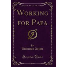 Working for Papa (Classic Reprint)