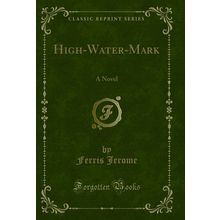 High-Water-Mark: A Novel (Classic Reprint)