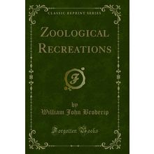 Zoological Recreations (Classic Reprint)