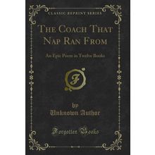 The Coach That Nap Ran From: An Epic Poem in Twelve Books (Classic Reprint)