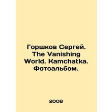 Sergey Gorshkov. The Vanishing World. Kamchatka. Photo album. In Russian /Gors
