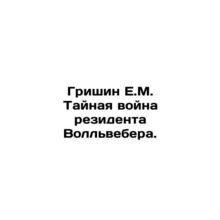 Grishin E.M. Vollwebers Secret War. In Russian /Grishin E.M. Taynaya voyna rezi