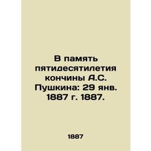 In memory of the 50th anniversary of A.S. Pushkins death: January 29, 1887./V p