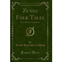 Zunni Folk Tales: Recorded and Translated (Classic Reprint)