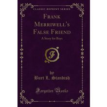 Frank Merriwell's False Friend: A Story for Boys (Classic Reprint)