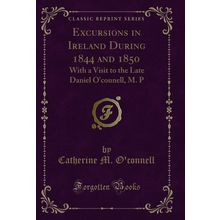 Excursions in Ireland During 1844 and 1850 (Classic Reprint)
