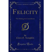 Felicity: The Making of a Comedienne (Classic Reprint)