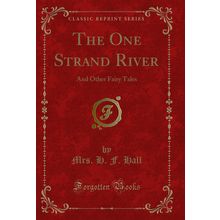 The One Strand River: And Other Fairy Tales (Classic Reprint)