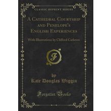 A Cathedral Courtship and Penelope's Eng Lish Experiences (Classic Reprint)