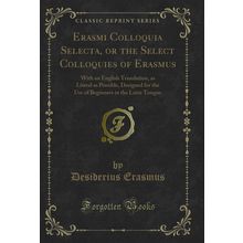 Erasmi Colloquia Selecta, or the Select Colloquies of Erasmus (Classic Reprint)
