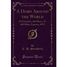 A Diary Around the World: 30 Countries, 160 Places, 37, 460 Miles, Expense