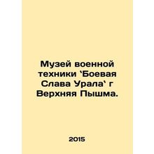 Museum of Military Equipment: Battle Glory of the Urals, Upper Pyshma. In Russi