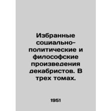 Selected socio-political and philosophical works of the Decembrists. In three