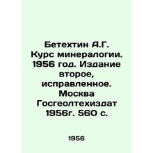 Betekhtin A.G. Course of mineralogy. 1956. Second edition, corrected. Moscow Go