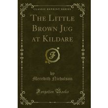 The Little Brown Jug at Kildare (Classic Reprint)