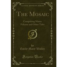 The Mosaic: Comprising Mateo Falcone and Other Tales (Classic Reprint)