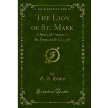 The Lion of St. Mark: A Story of Venice, in the Fourteenth Century