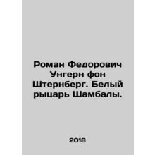 Roman Ungern von Sternberg. The White Knight of Shambala. In Russian /Roman Fed