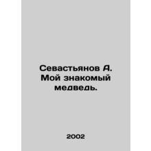 Sevastyanov A. My friend is a bear. In Russian /Sevastyanov A. Moy znakomyy med