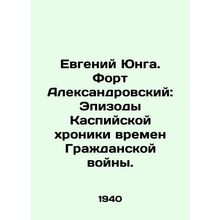 Evgeny Yunga. Fort Aleksandrovsky: Episodes of the Caspian Chronicle from the C