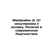 D. McBrian From Secularism to Islam: Religion in Modern Kyrgyzstan In Russian /