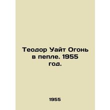 Theodore White Fire in the Ash. 1955./Teodor Uayt Ogon v peple. 1955 god.
