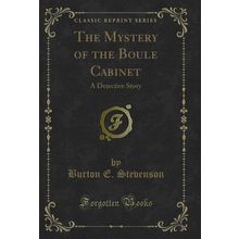 The Mystery of the Boule Cabinet: A Detective Story (Classic Reprint)