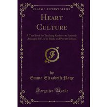 Heart Culture: A Text Book for Teaching Kindness to Animals (Classic Reprint)
