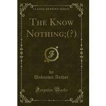 The Know Nothing;(?) (Classic Reprint)